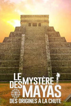 Le Mystère des Mayas: des origines à la chute